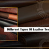 Different Types Of Leather Textures – A Comprehensive Understanding