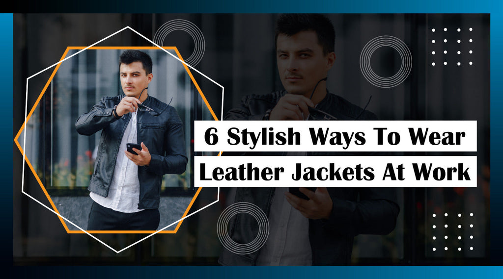 6 stylish ways to wear leather jackets at work