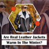 Are real leather jackets warm enough for winter? - Leatheroxide