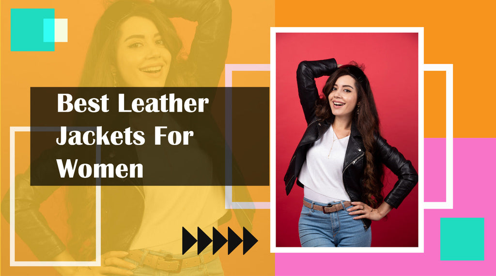 The Best Leather Jackets for Women to Wear for Any Occasions