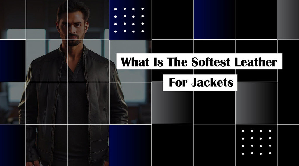 What Is The Softest Leather for Jackets?