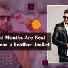 What Months Are Best to Wear a Leather Jacket