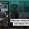 What is the difference between slim fit and skinny fit jacket?